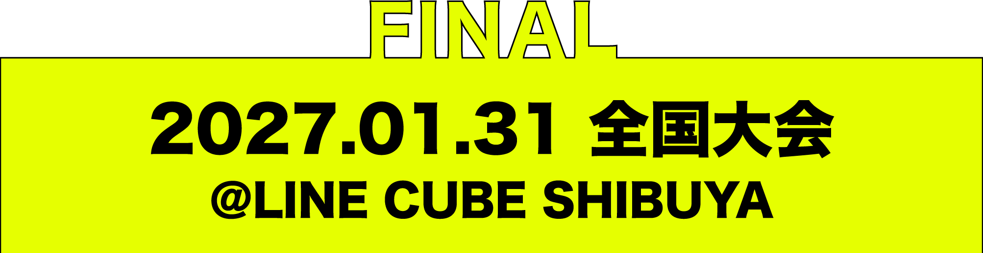 FINAL 2027年1月31日 全国大会 @LINE CUBE SHIBUYA
